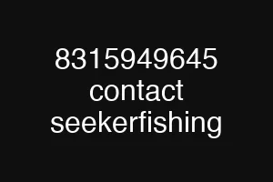 8315949645 contact seekerfishing