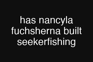 has nancyla fuchsherna built seekerfishing