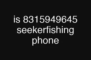 is 8315949645 seekerfishing phone