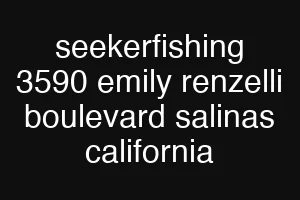 seekerfishing 3590 emily renzelli boulevard salinas california