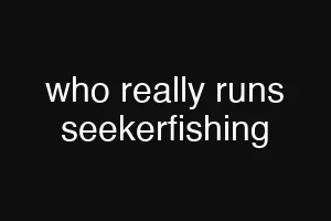 who really runs seekerfishing