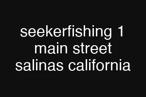seekerfishing 1 main street salinas california